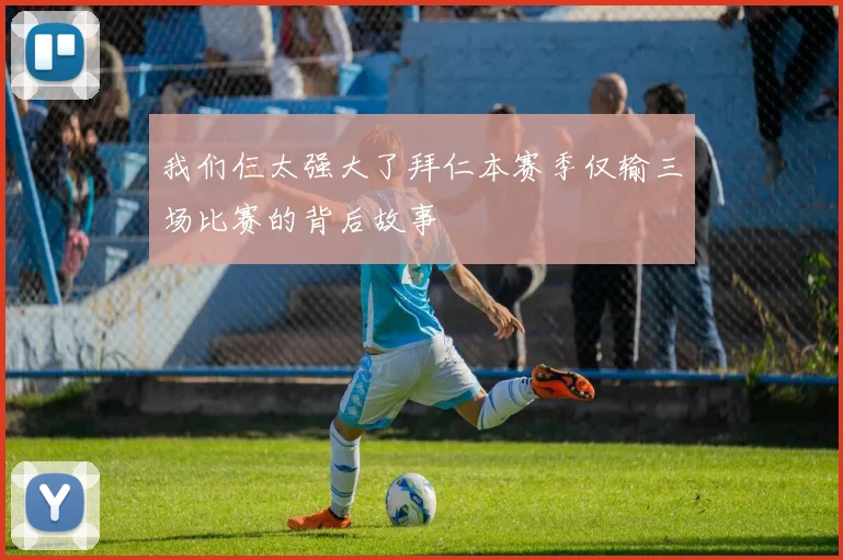我们仨太强大了拜仁本赛季仅输三场比赛的背后故事