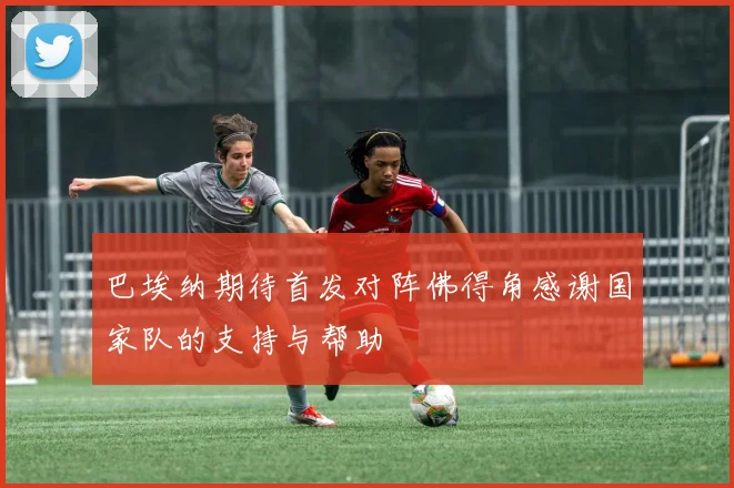 巴埃纳期待首发对阵佛得角感谢国家队的支持与帮助